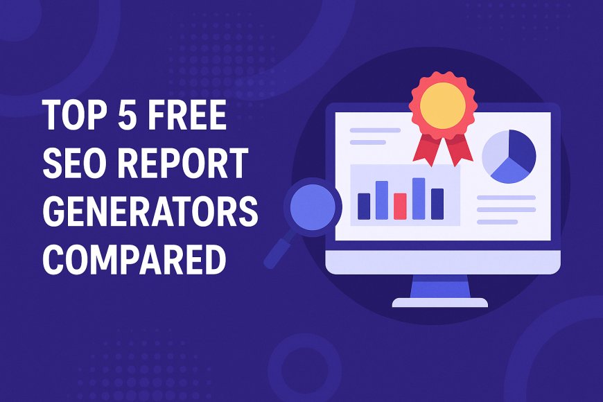 Top 5 Free SEO Report Generators Compared