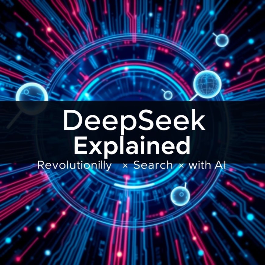 DeepSeek Explained: Revolutionizing Search with AI